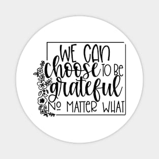 We Can Choose To Be Grateful Magnet